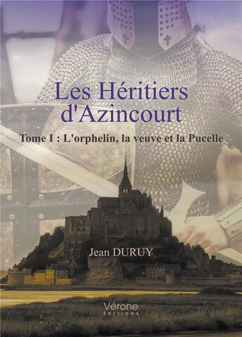 Couverture du livre « Les héritiers d'Azincourt t.1 ; l'orphelin, la veuve et la pucelle » de Jean Duruy aux éditions Verone