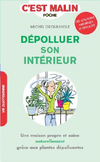 Couverture du livre « C'est malin poche : dépolluer son intérieur ; une maison propre et saine naturellement grâce aux plantes dépolluantes » de Michel Droulhiole aux éditions Leduc