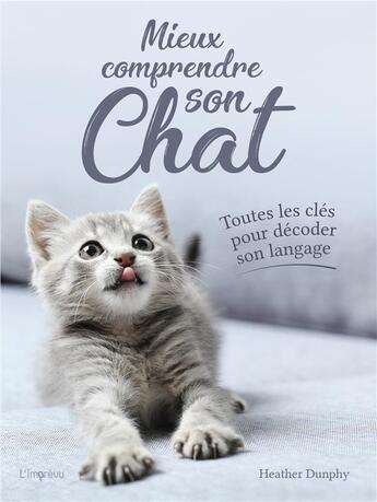 Couverture du livre « Mieux comprendre son chat ; toutes les clés pour décoder son langage » de Heather Dunphy aux éditions L'imprevu