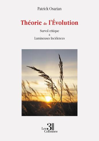 Couverture du livre « Théorie de l'Évolution : Survol critique & Lumineuses Incidences » de Patrick Osarian aux éditions Les Trois Colonnes