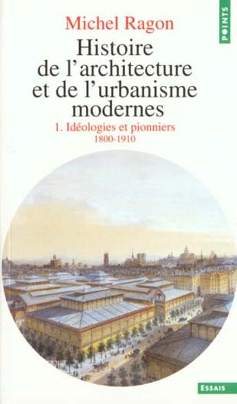 Couverture du livre « Histoire de l'architecture et de l'urbanisme modernes t.1 ; idéologies et pionniers 1800-1910 » de Michel Ragon aux éditions Points