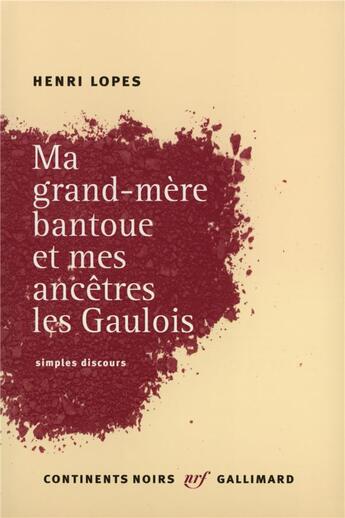 Couverture du livre « Ma grand-mère bantoue et mes ancêtres les Gaulois : Simples discours » de Henri Lopes aux éditions Gallimard