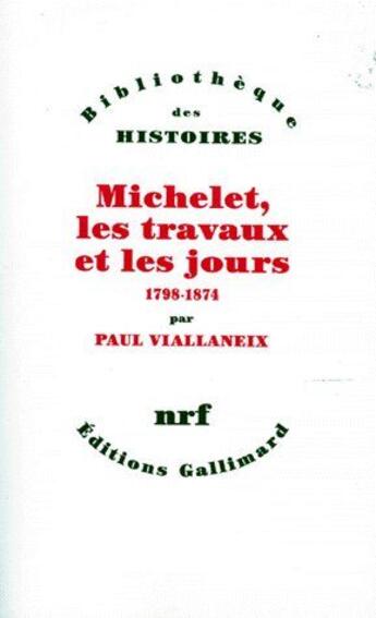 Couverture du livre « Michelet, les travaux et les jours 1798-1874 ; 1798-1874 » de Paul Viallaneix aux éditions Gallimard