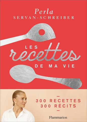 Couverture du livre « Les recettes de ma vie ; 300 recettes, 300 récits » de Perla Servan-Schreiber aux éditions Flammarion