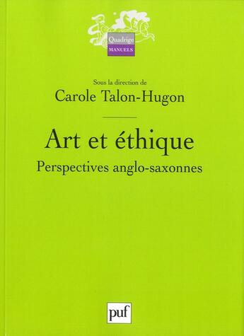 Couverture du livre « Art et éthique ; perspectives anglo-saxonnes » de Carole Talon-Hugon aux éditions Puf