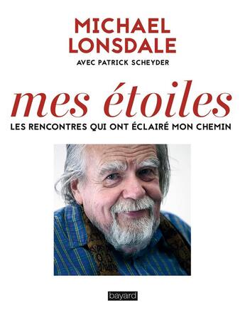 Couverture du livre « Mes étoiles ; les rencontres qui ont éclairée mon chemin » de Michael Lonsdale et Patrick Scheyder aux éditions Bayard