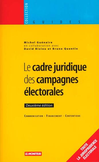 Couverture du livre « Le Cadre Juridique Des Campagnes Electorales ; 3e Edition » de Emmanuel Vital-Durand et David Biziou et Bruno Quentin et Michel Guénaire aux éditions Le Moniteur