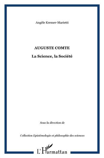 Couverture du livre « Auguste Comte, la science, la société » de Angele Kremer-Marietti aux éditions L'harmattan