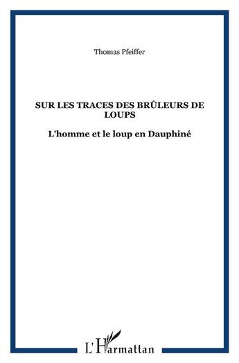 Couverture du livre « Sur les traces des brûleurs de loups ; l'homme et le loup en Dauphine » de Thomas Pfeiffer aux éditions L'harmattan