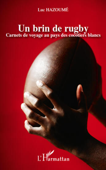 Couverture du livre « Un brin de rugby ; carnets de voyage au pays des cocotiers blancs » de Luc Hazoume aux éditions L'harmattan