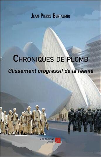 Couverture du livre « Chroniques de plomb ; glissement progressif de la réalité » de Jean-Pierre Bertalmio aux éditions Editions Du Net