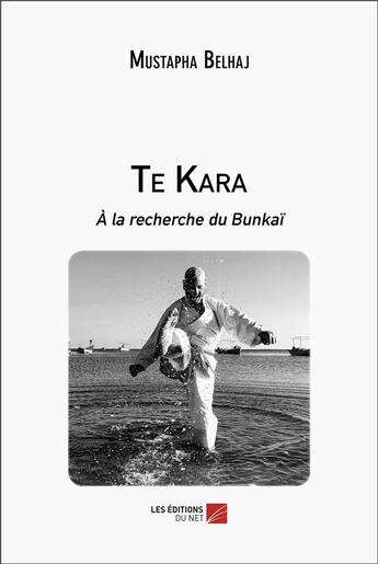 Couverture du livre « Te kara : à la recherche du bunkaï » de Mustapha Belhaj aux éditions Editions Du Net