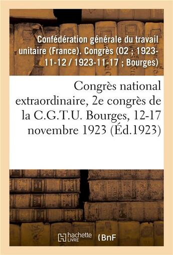 Couverture du livre « Congres national extraordinaire, 2e congres de la c.g.t.u. bourges, 12-17 novembre 1923 » de Confederation Genera aux éditions Hachette Bnf