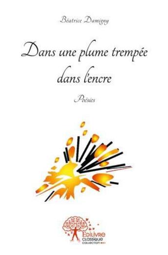 Couverture du livre « Dans une plume trempee dans l'encre - poesies » de Beatrice Damigny aux éditions Edilivre