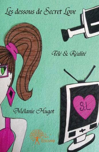 Couverture du livre « Les dessous de Secret Love ; télé & réalité » de Melanie Hugot aux éditions Edilivre