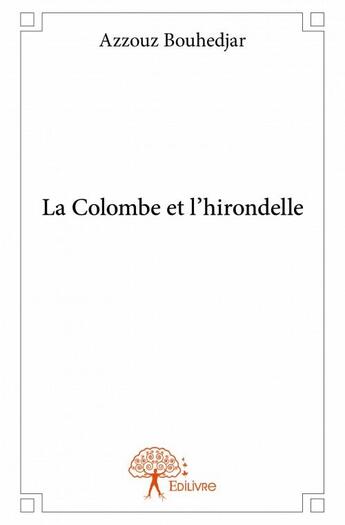 Couverture du livre « La colombe et l'hirondelle » de Azzouz Bouhedjar aux éditions Edilivre