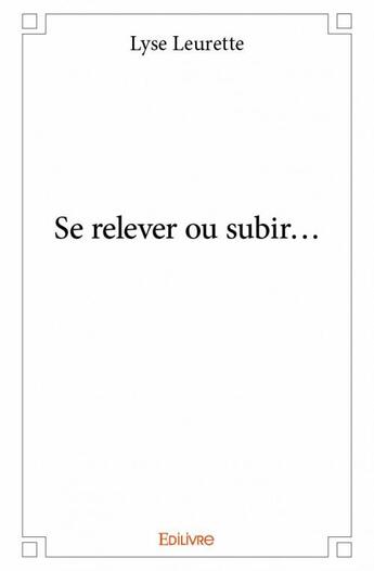 Couverture du livre « Se relever ou subir... » de Lyse Leurette aux éditions Edilivre