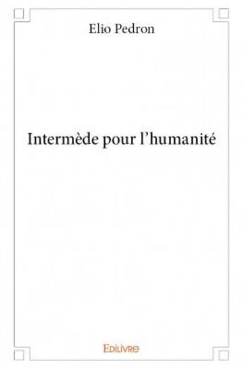 Couverture du livre « Intermède pour l'humanité » de Elio Pedron aux éditions Edilivre