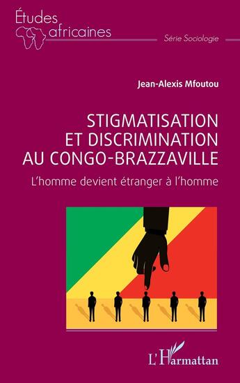 Couverture du livre « Stigmatisation et discrimination au Congo-Brazzaville : L'homme devient étranger à l'homme » de Jean-Alexis Mfoutou aux éditions L'harmattan