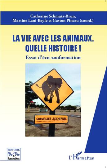 Couverture du livre « La vie avec les animaux quelle histoire ! essai d'éco-zooformation » de Gaston Pineau et Martine Lani-Bayle et Catherine Schmutz-Brun aux éditions L'harmattan