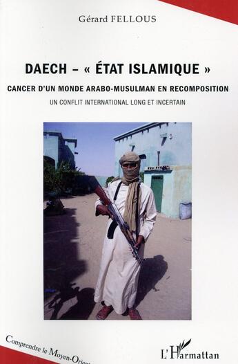 Couverture du livre « Daech, état islamique ; cancer d'un monde arabo musulman en recomposition, un conflit international long et incertain » de Gerard Fellous aux éditions L'harmattan