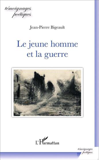 Couverture du livre « Le jeune homme et la guerre » de Jean-Pierre Bigeault aux éditions L'harmattan