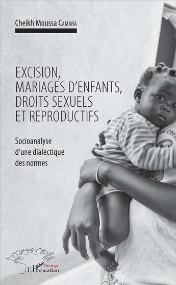 Couverture du livre « Excision, mariages d'enfants, droits sexuels et reproductifs ; socioanalyse d'une dialectique des normes » de Cheikh Moussa Camara aux éditions L'harmattan