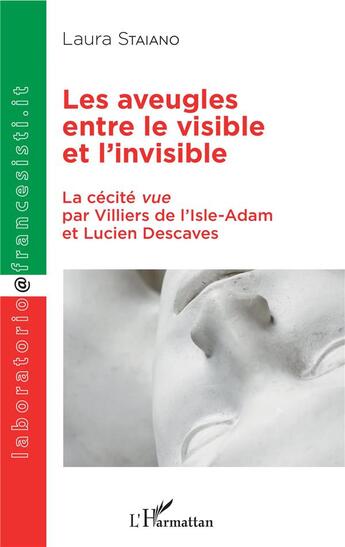 Couverture du livre « Les aveugles entre le visible et l'invisible ; la cécite vue par Villiers de l'Isle-Adam et Lucien Decaves » de Laura Staiano aux éditions L'harmattan