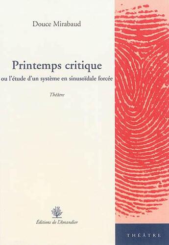 Couverture du livre « Printemps critique ou l'étude d'un système en sinusoïdale forcée » de Douce Mirabaud aux éditions L'amandier