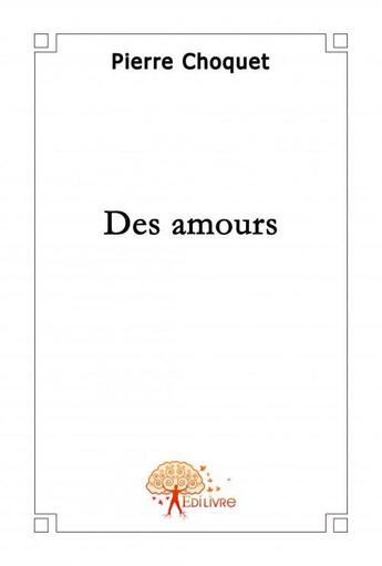 Couverture du livre « Des amours » de Pierre Chocquet aux éditions Edilivre