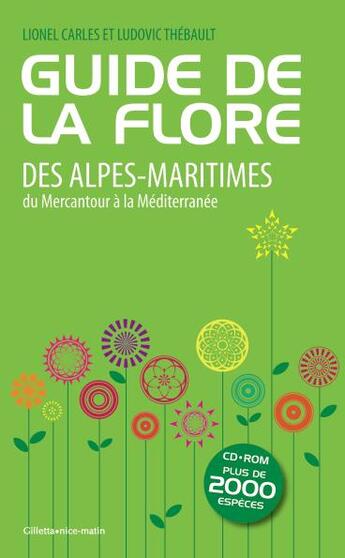 Couverture du livre « Guide de la flore des Alpes-Maritimes, du Mercantour à la Méditerranée » de Lionel Carles et Ludovic Thebault aux éditions Gilletta