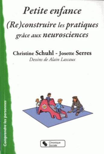 Couverture du livre « Petite enfance ; (re)construire les pratiques grâce aux neurosciences » de Christine Schuhl et Josette Serres aux éditions Chronique Sociale