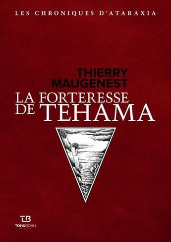 Couverture du livre « Les chroniques d'Ataraxia Tome 2 : la forteresse du Tehama » de Thierry Maugenest aux éditions Tohu-bohu