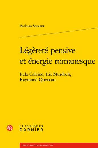 Couverture du livre « Legerete pensive et energie romanesque - italo calvino, iris murdoch, raymond qu - italo calvino, ir » de Servant Barbara aux éditions Classiques Garnier