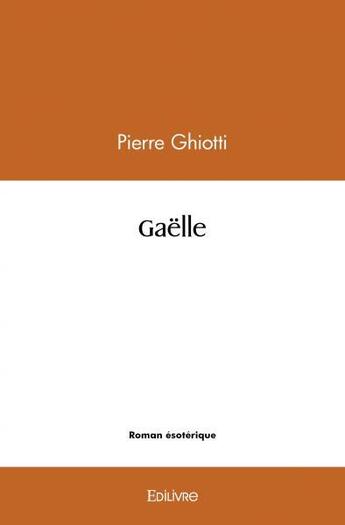 Couverture du livre « Gaelle » de Ghiotti Pierre aux éditions Edilivre