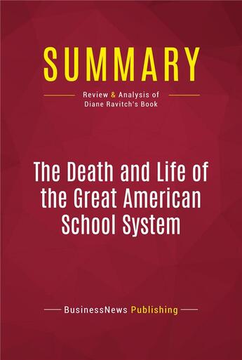 Couverture du livre « Summary: The Death and Life of the Great American School System : Review and Analysis of Diane Ravitch's Book » de Businessnews Publish aux éditions Political Book Summaries