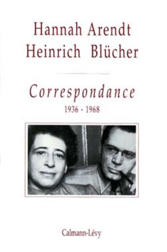 Couverture du livre « Hannah Arendt-Heinrich Blucher ; Correspondance, 1936-1968 » de Hannah Arendt et Heinrich Blucher aux éditions Calmann-levy