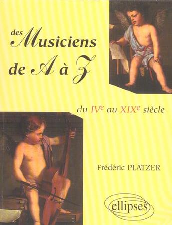 Couverture du livre « Des musiciens de a a z - du ive au xixe siecles » de Frederic Platzer aux éditions Ellipses