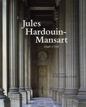 Couverture du livre « Jules Hardouin-Mansart 1646-1708 » de Alexandre Gady aux éditions Maison Des Sciences De L'homme