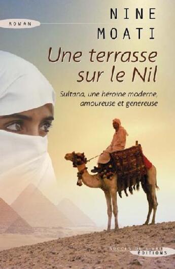 Couverture du livre « Une terrasse sur le nil ; Sultana, une héroïne moderne, amoureuse et généreuse » de Nine Moati aux éditions Succes Du Livre