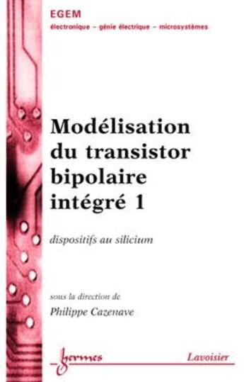 Couverture du livre « Modélisation du transistor bipolaire intégré 1 : dispositifs au silicium » de Cazenave Philippe aux éditions Hermes Science Publications