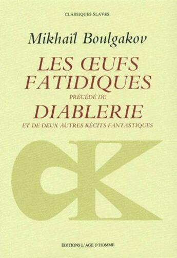 Couverture du livre « Les oeufs fatidiques ; diablerie ; deux autres récits fantastiques » de Mikhail Boulgakov aux éditions L'age D'homme