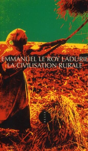 Couverture du livre « La civilisation rurale » de Emmanuel Le Roy Ladurie aux éditions Allia