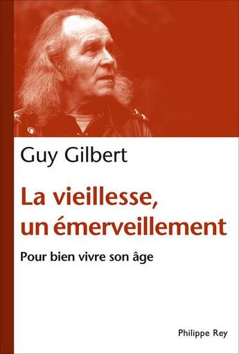 Couverture du livre « La vieillesse, un émerveillement ; pour bien vivre son âge » de Guy Gilbert aux éditions Philippe Rey