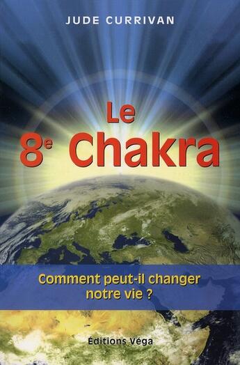 Couverture du livre « Le 8e Chakra ; comment peut-il changer notre vie ? » de Jude Currivan aux éditions Vega