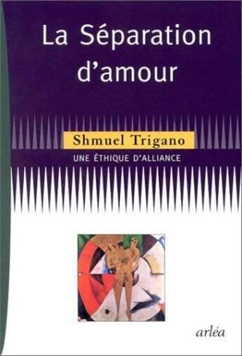 Couverture du livre « La séparation d'amour ; une éthique d'alliance » de Shmuel Trigano aux éditions Arlea