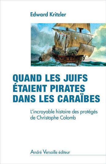 Couverture du livre « Les pirates juifs des Caraïbes ; l'incroyable histoire des protégés de Christophe Colomb » de Edward Krizler aux éditions Andre Versaille