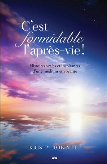 Couverture du livre « C'est formidable l'après-vie ! histoires vraies et inspirantes d'une médium et voyante » de Kristy Robinett aux éditions Ada