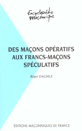 Couverture du livre « Des Macons Operatifs Aux Francs-Macons Speculatifs » de Dachez aux éditions Edimaf