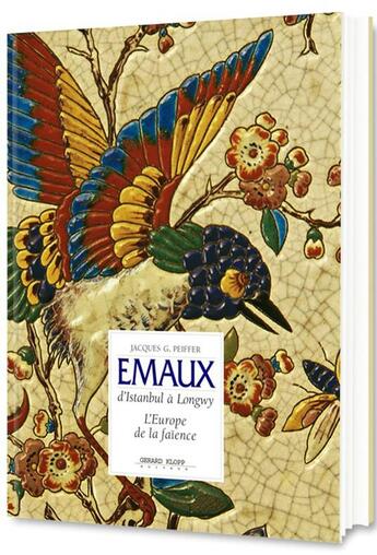 Couverture du livre « Émaux : d'Istanbul à Longwy ; l'Europe de la Faïence » de Peiffer aux éditions Gerard Klopp